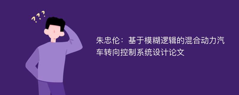 朱忠伦：基于模糊逻辑的混合动力汽车转向控制系统设计论文