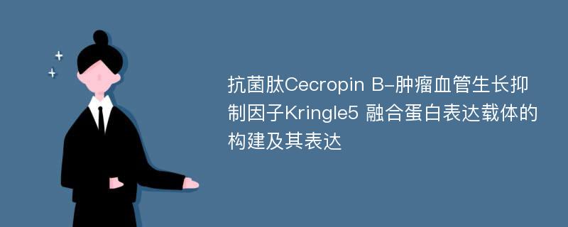 抗菌肽Cecropin B-肿瘤血管生长抑制因子Kringle5 融合蛋白表达载体的构建及其表达