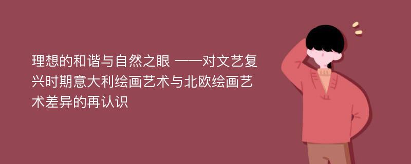 理想的和谐与自然之眼 ——对文艺复兴时期意大利绘画艺术与北欧绘画艺术差异的再认识