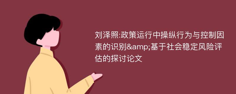 刘泽照:政策运行中操纵行为与控制因素的识别&基于社会稳定风险评估的探讨论文