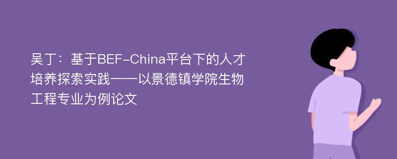 吴丁：基于BEF-China平台下的人才培养探索实践——以景德镇学院生物工程专业为例论文