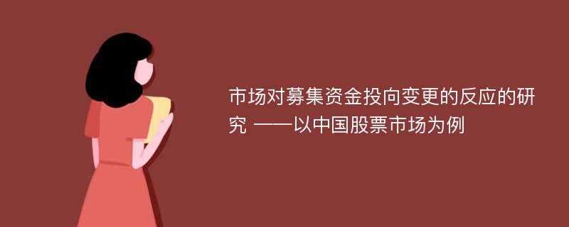 市场对募集资金投向变更的反应的研究 ——以中国股票市场为例