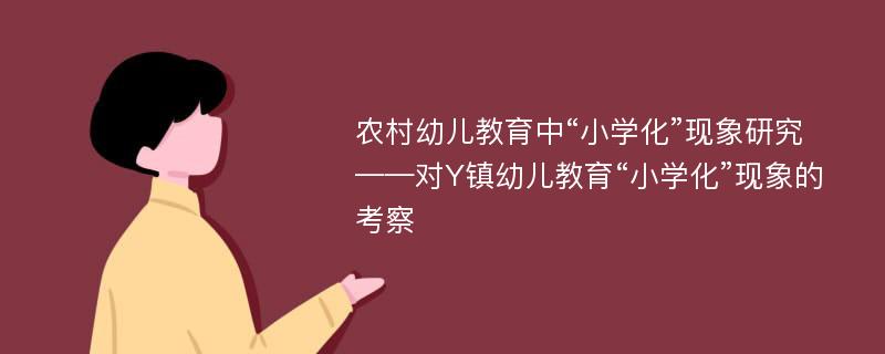 农村幼儿教育中“小学化”现象研究 ——对Y镇幼儿教育“小学化”现象的考察