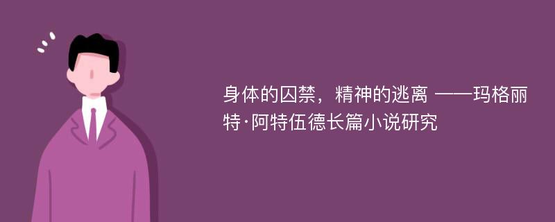 身体的囚禁，精神的逃离 ——玛格丽特·阿特伍德长篇小说研究