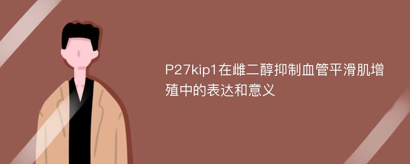 P27kip1在雌二醇抑制血管平滑肌增殖中的表达和意义