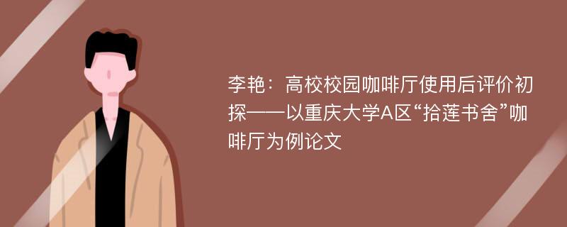 李艳：高校校园咖啡厅使用后评价初探——以重庆大学A区“拾莲书舍”咖啡厅为例论文