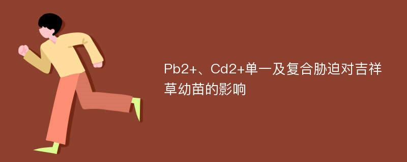 Pb2+、Cd2+单一及复合胁迫对吉祥草幼苗的影响