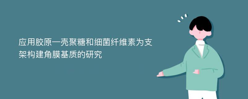 应用胶原—壳聚糖和细菌纤维素为支架构建角膜基质的研究