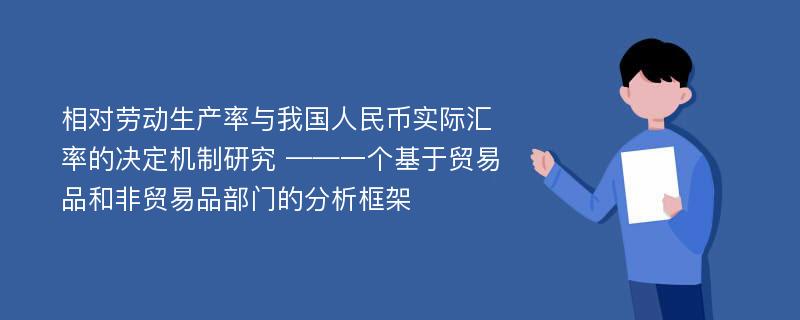 相对劳动生产率与我国人民币实际汇率的决定机制研究 ——一个基于贸易品和非贸易品部门的分析框架