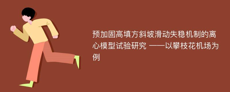 预加固高填方斜坡滑动失稳机制的离心模型试验研究 ——以攀枝花机场为例