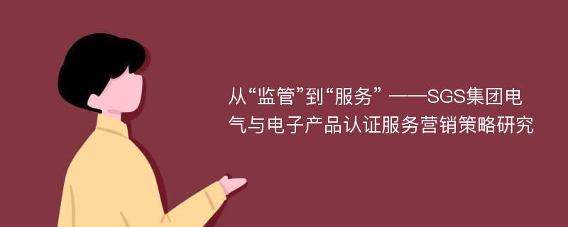 从“监管”到“服务” ——SGS集团电气与电子产品认证服务营销策略研究