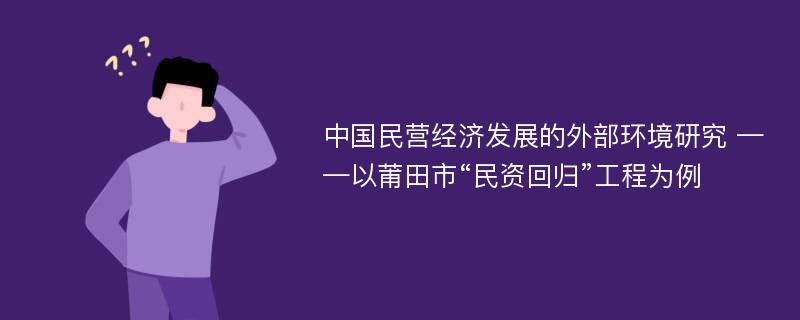 中国民营经济发展的外部环境研究 ——以莆田市“民资回归”工程为例