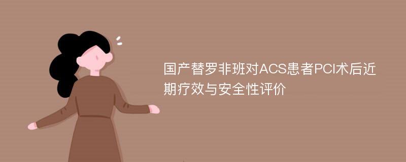 国产替罗非班对ACS患者PCI术后近期疗效与安全性评价