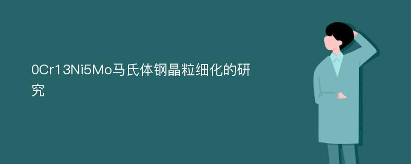 0Cr13Ni5Mo马氏体钢晶粒细化的研究