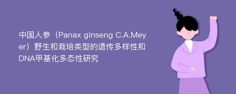 中国人参（Panax ginseng C.A.Meyer）野生和栽培类型的遗传多样性和DNA甲基化多态性研究