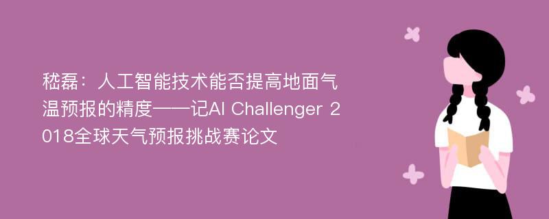 嵇磊：人工智能技术能否提高地面气温预报的精度——记AI Challenger 2018全球天气预报挑战赛论文