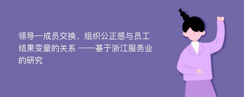 领导—成员交换、组织公正感与员工结果变量的关系 ——基于浙江服务业的研究