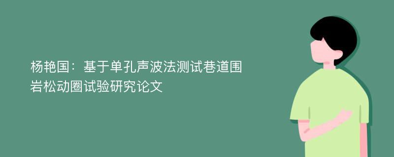 杨艳国：基于单孔声波法测试巷道围岩松动圈试验研究论文