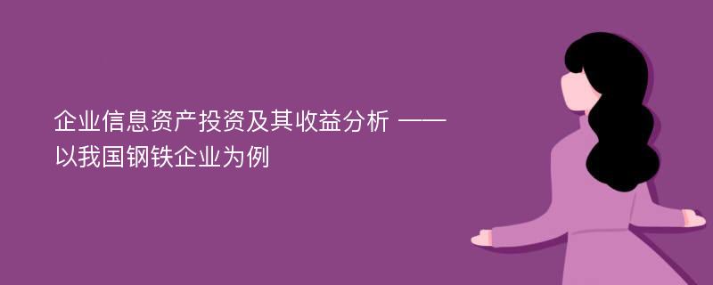 企业信息资产投资及其收益分析 ——以我国钢铁企业为例