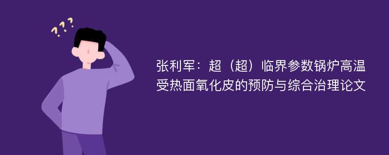 张利军：超（超）临界参数锅炉高温受热面氧化皮的预防与综合治理论文