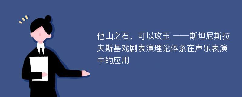 他山之石，可以攻玉 ——斯坦尼斯拉夫斯基戏剧表演理论体系在声乐表演中的应用