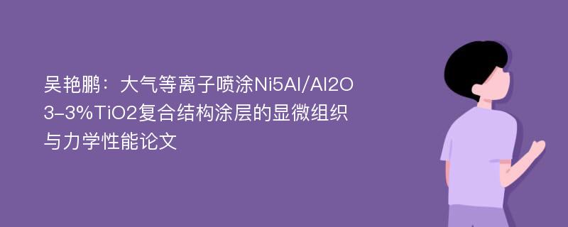 吴艳鹏：大气等离子喷涂Ni5Al/Al2O3-3%TiO2复合结构涂层的显微组织与力学性能论文