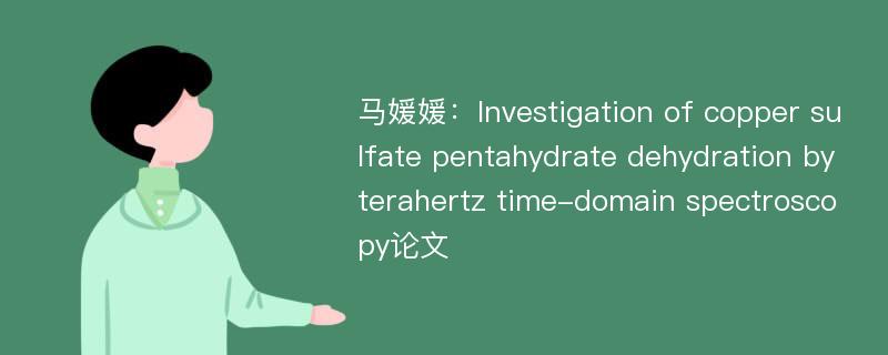 马媛媛：Investigation of copper sulfate pentahydrate dehydration by terahertz time-domain spectroscopy论文