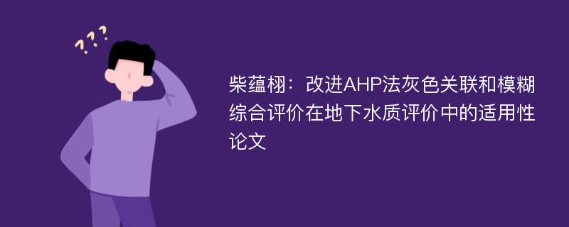 柴蕴栩：改进AHP法灰色关联和模糊综合评价在地下水质评价中的适用性论文