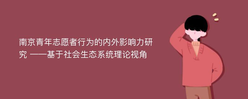 南京青年志愿者行为的内外影响力研究 ——基于社会生态系统理论视角