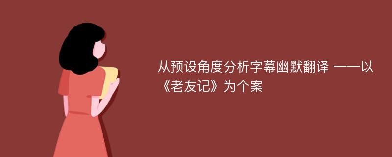 从预设角度分析字幕幽默翻译 ——以《老友记》为个案