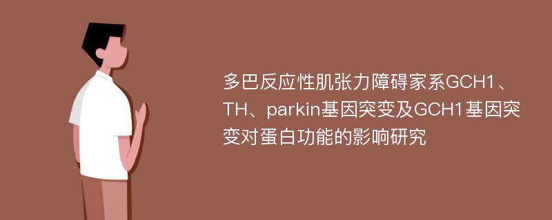 多巴反应性肌张力障碍家系GCH1、TH、parkin基因突变及GCH1基因突变对蛋白功能的影响研究