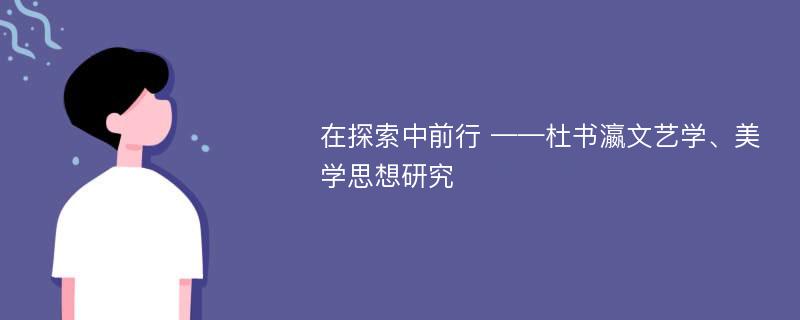 在探索中前行 ——杜书瀛文艺学、美学思想研究