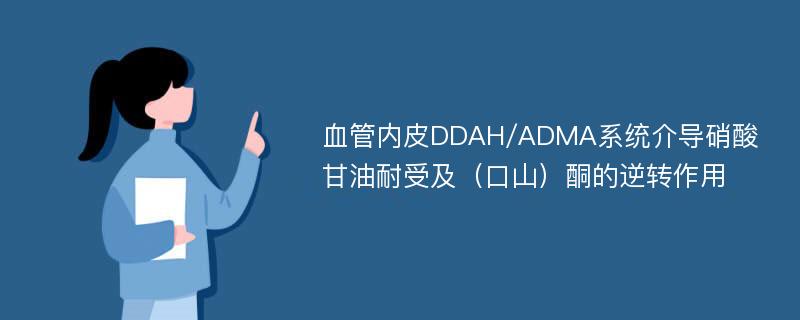 血管内皮DDAH/ADMA系统介导硝酸甘油耐受及（口山）酮的逆转作用