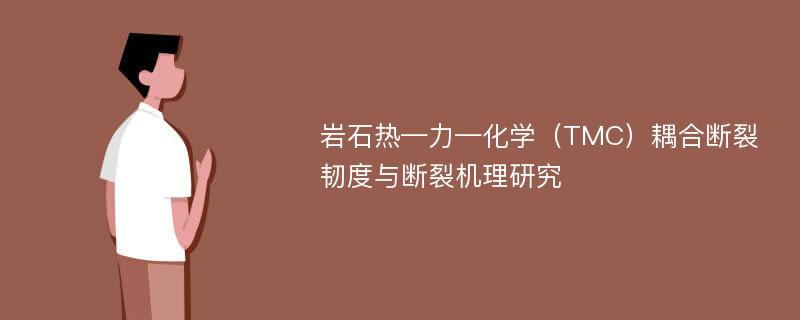 岩石热—力—化学（TMC）耦合断裂韧度与断裂机理研究