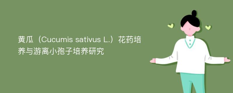 黄瓜（Cucumis sativus L.）花药培养与游离小孢子培养研究