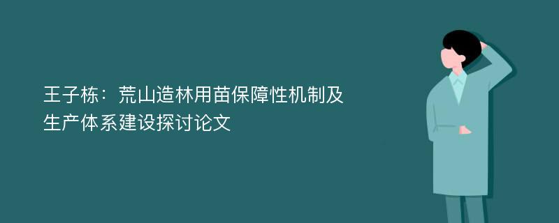 王子栋：荒山造林用苗保障性机制及生产体系建设探讨论文