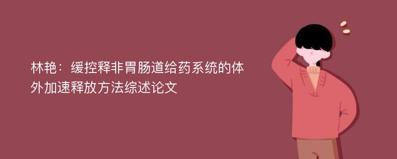 林艳：缓控释非胃肠道给药系统的体外加速释放方法综述论文