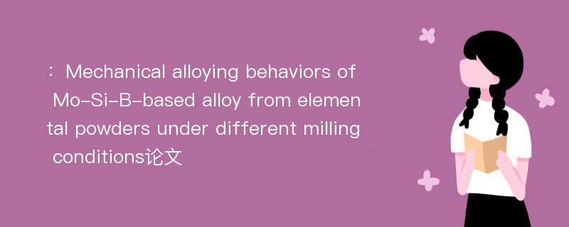 ：Mechanical alloying behaviors of Mo-Si-B-based alloy from elemental powders under different milling conditions论文