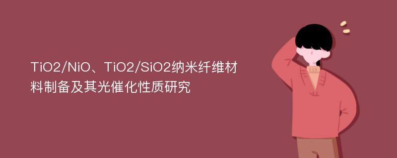 TiO2/NiO、TiO2/SiO2纳米纤维材料制备及其光催化性质研究