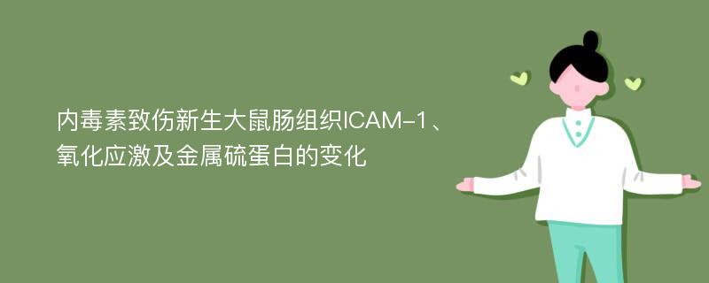 内毒素致伤新生大鼠肠组织ICAM-1、氧化应激及金属硫蛋白的变化