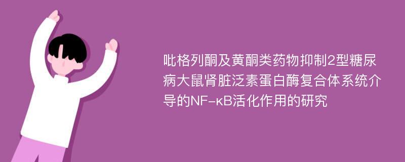 吡格列酮及黄酮类药物抑制2型糖尿病大鼠肾脏泛素蛋白酶复合体系统介导的NF-κB活化作用的研究