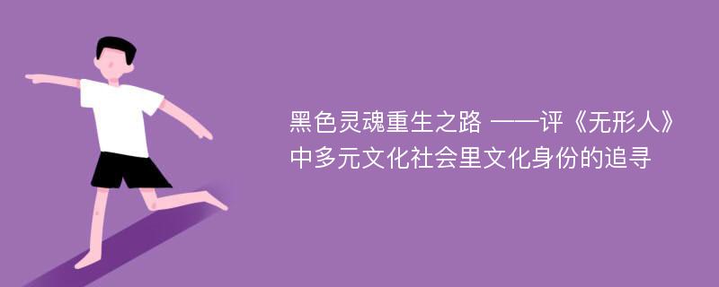 黑色灵魂重生之路 ——评《无形人》中多元文化社会里文化身份的追寻