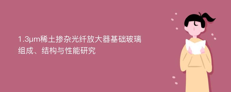 1.3μm稀土掺杂光纤放大器基础玻璃组成、结构与性能研究