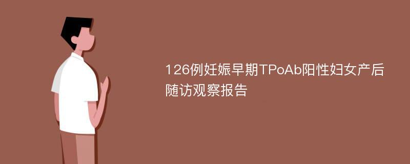 126例妊娠早期TPoAb阳性妇女产后随访观察报告