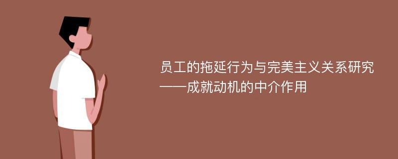 员工的拖延行为与完美主义关系研究 ——成就动机的中介作用